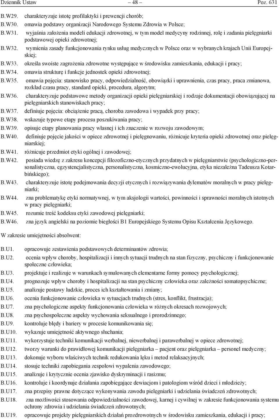 rolę i zadania pielęgniarki podstawowej opieki zdrowotnej; wymienia zasady funkcjonowania rynku usług medycznych w Polsce oraz w wybranych krajach Unii Europejskiej; określa swoiste zagrożenia