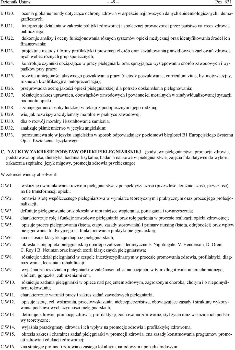 przez państwo na rzecz zdrowia publicznego; dokonuje analizy i oceny funkcjonowania różnych systemów opieki medycznej oraz identyfikowania źródeł ich finansowania; projektuje metody i formy