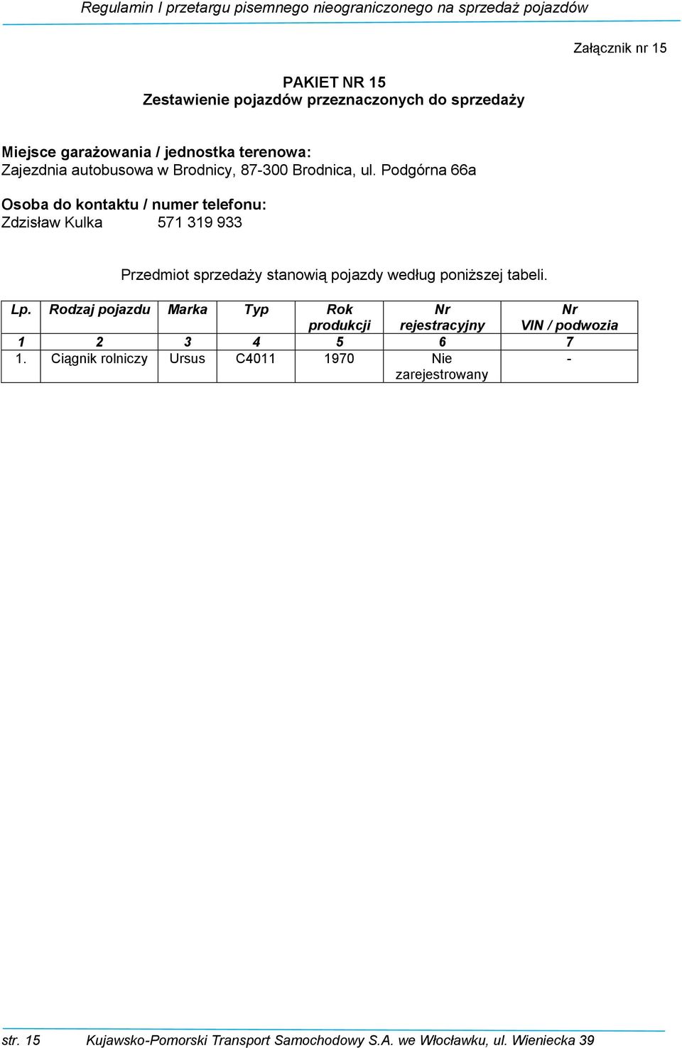 Podgórna 66a Osoba do kontaktu / numer telefonu: Zdzisław Kulka 571 319 933 Przedmiot sprzedaży stanowią pojazdy według poniższej