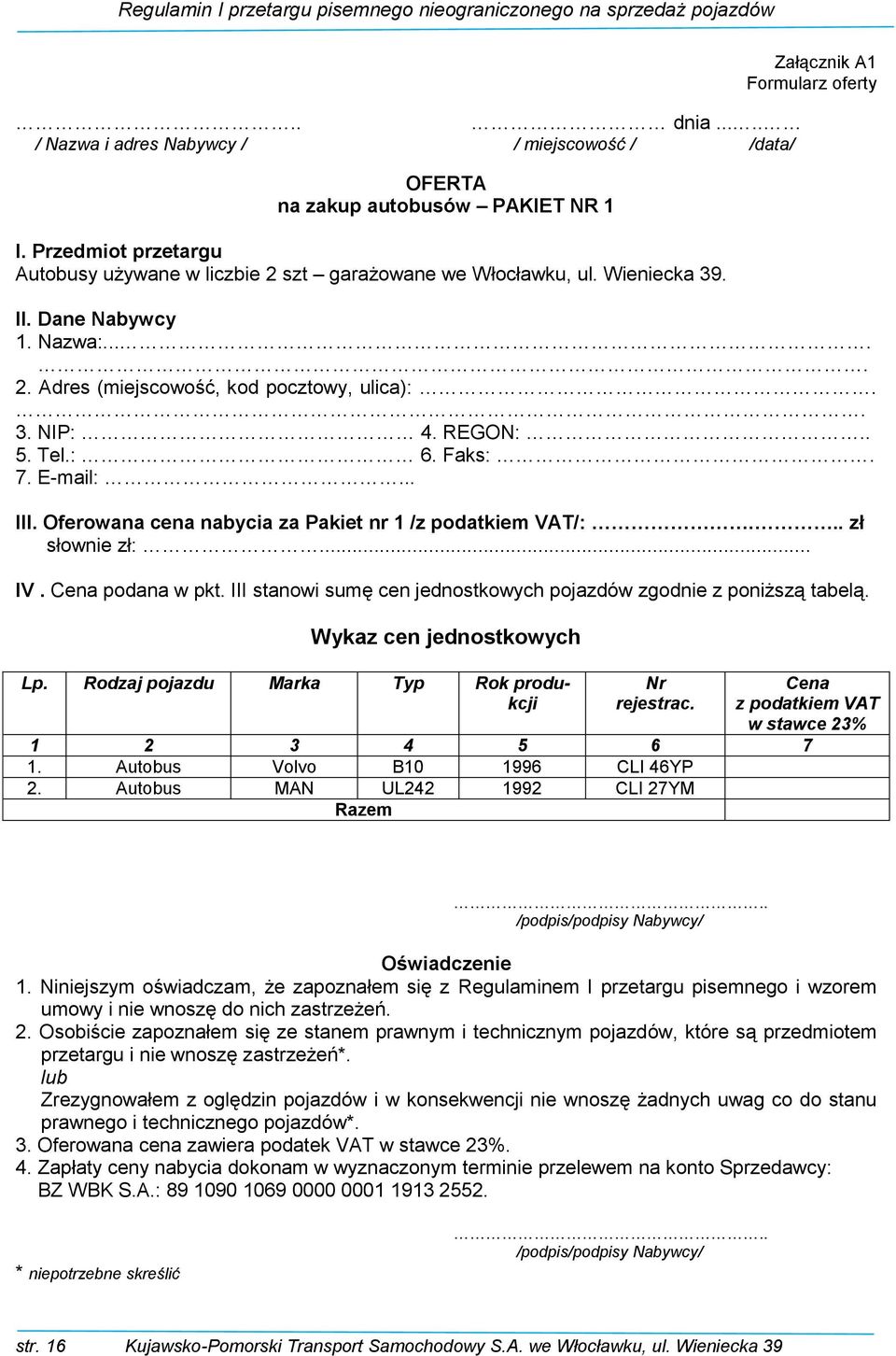 Oferowana cena nabycia za Pakiet nr 1 /z podatkiem VAT/:... zł słownie zł:... IV. Cena podana w pkt. III stanowi sumę cen jednostkowych pojazdów zgodnie z poniższą tabelą. Wykaz cen jednostkowych Lp.