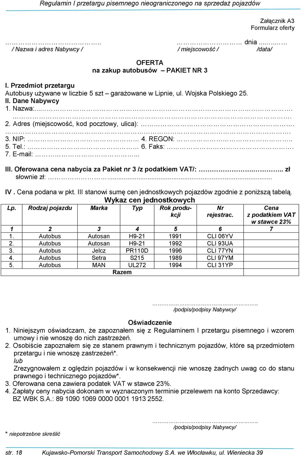 : 6. Faks:. 7. E-mail:... III. Oferowana cena nabycia za Pakiet nr 3 /z podatkiem VAT/:... zł słownie zł:... IV. Cena podana w pkt.