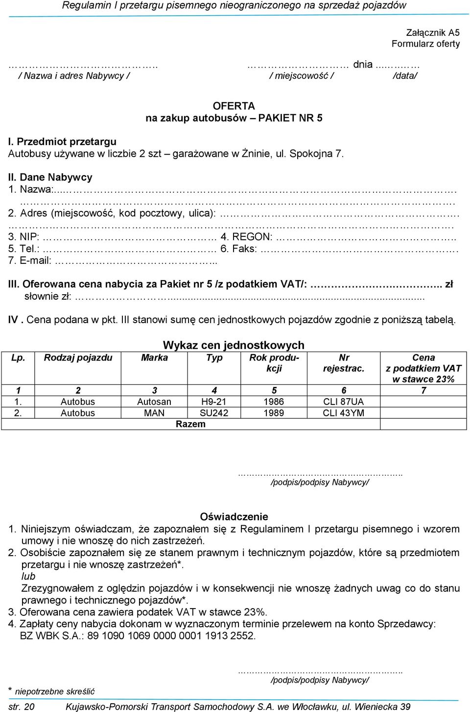 Faks:. 7. E-mail:... III. Oferowana cena nabycia za Pakiet nr 5 /z podatkiem VAT/:... zł słownie zł:... IV. Cena podana w pkt. III stanowi sumę cen jednostkowych pojazdów zgodnie z poniższą tabelą.