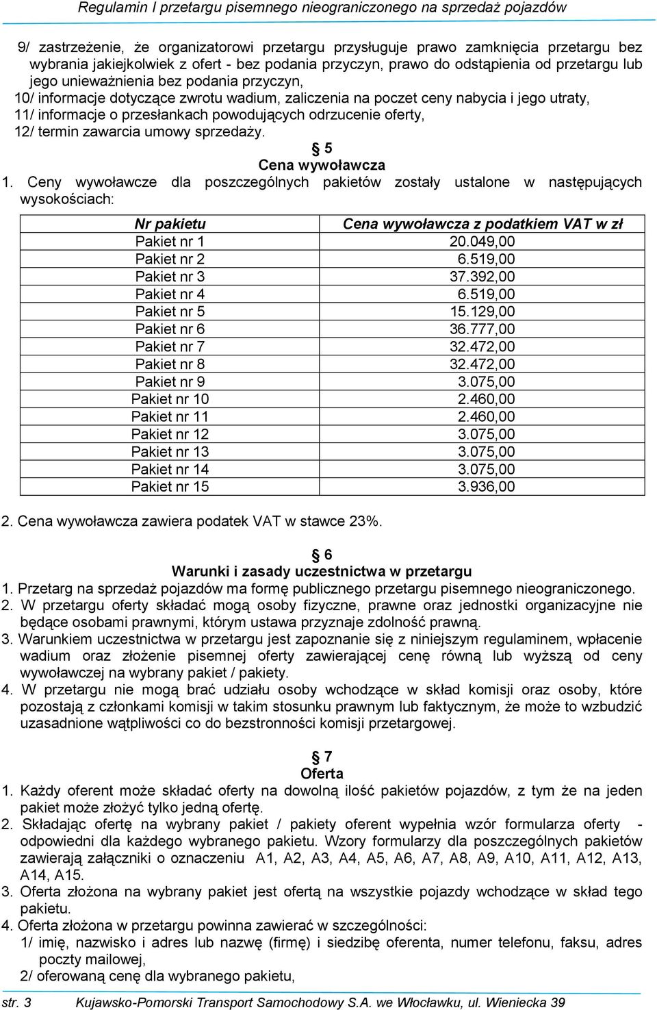 sprzedaży. 5 Cena wywoławcza 1. Ceny wywoławcze dla poszczególnych pakietów zostały ustalone w następujących wysokościach: pakietu Cena wywoławcza z podatkiem VAT w zł Pakiet nr 1 20.