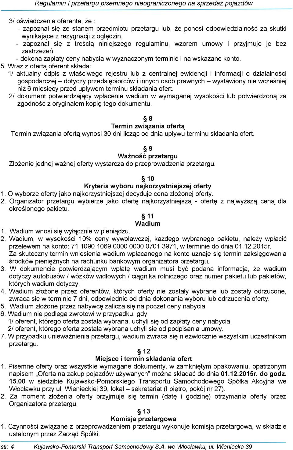 Wraz z ofertą oferent składa: 1/ aktualny odpis z właściwego rejestru z centralnej ewidencji i informacji o działalności gospodarczej dotyczy przedsiębiorców i innych osób prawnych wystawiony nie