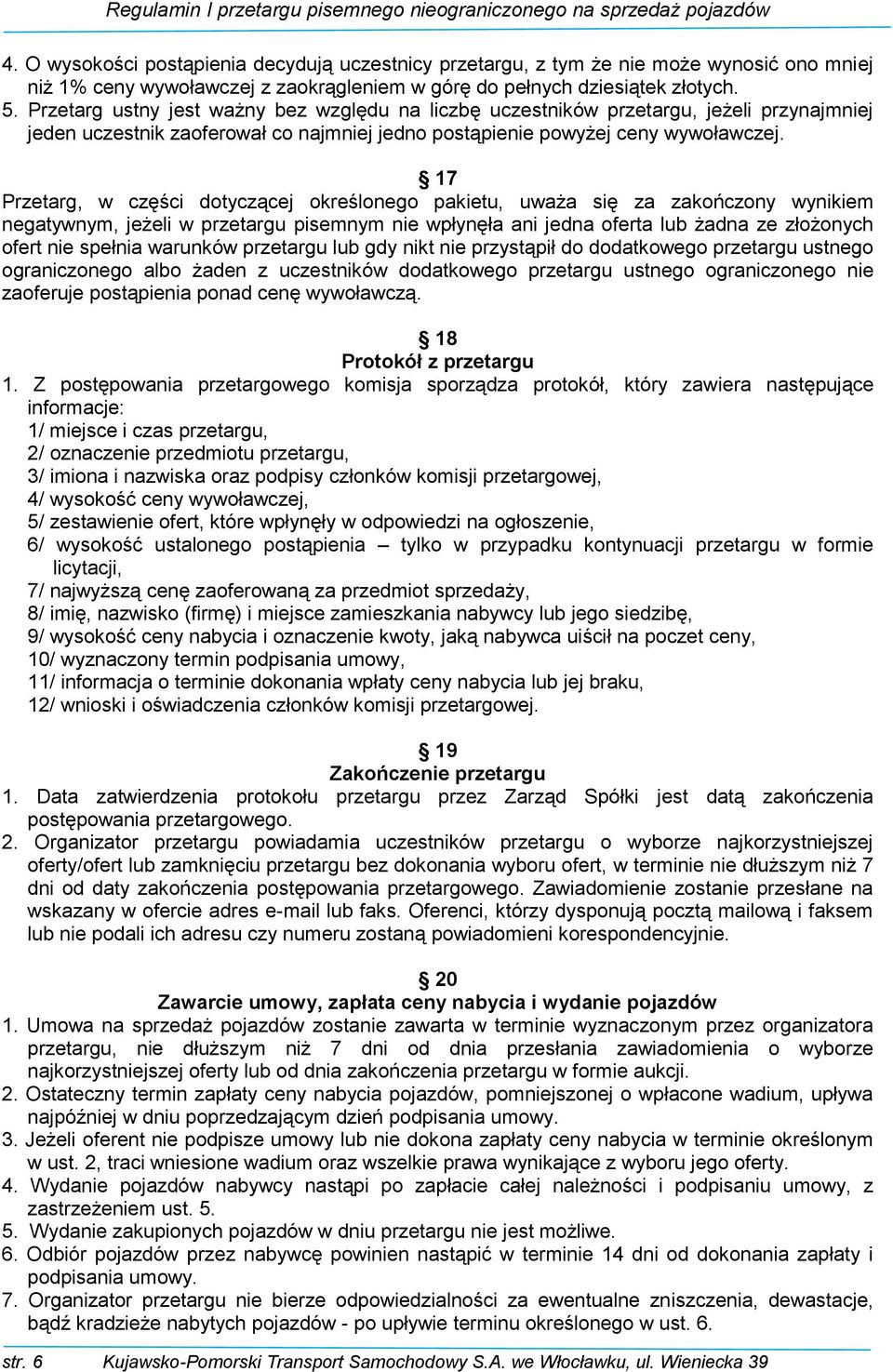 17 Przetarg, w części dotyczącej określonego pakietu, uważa się za zakończony wynikiem negatywnym, jeżeli w przetargu pisemnym nie wpłynęła ani jedna oferta żadna ze złożonych ofert nie spełnia