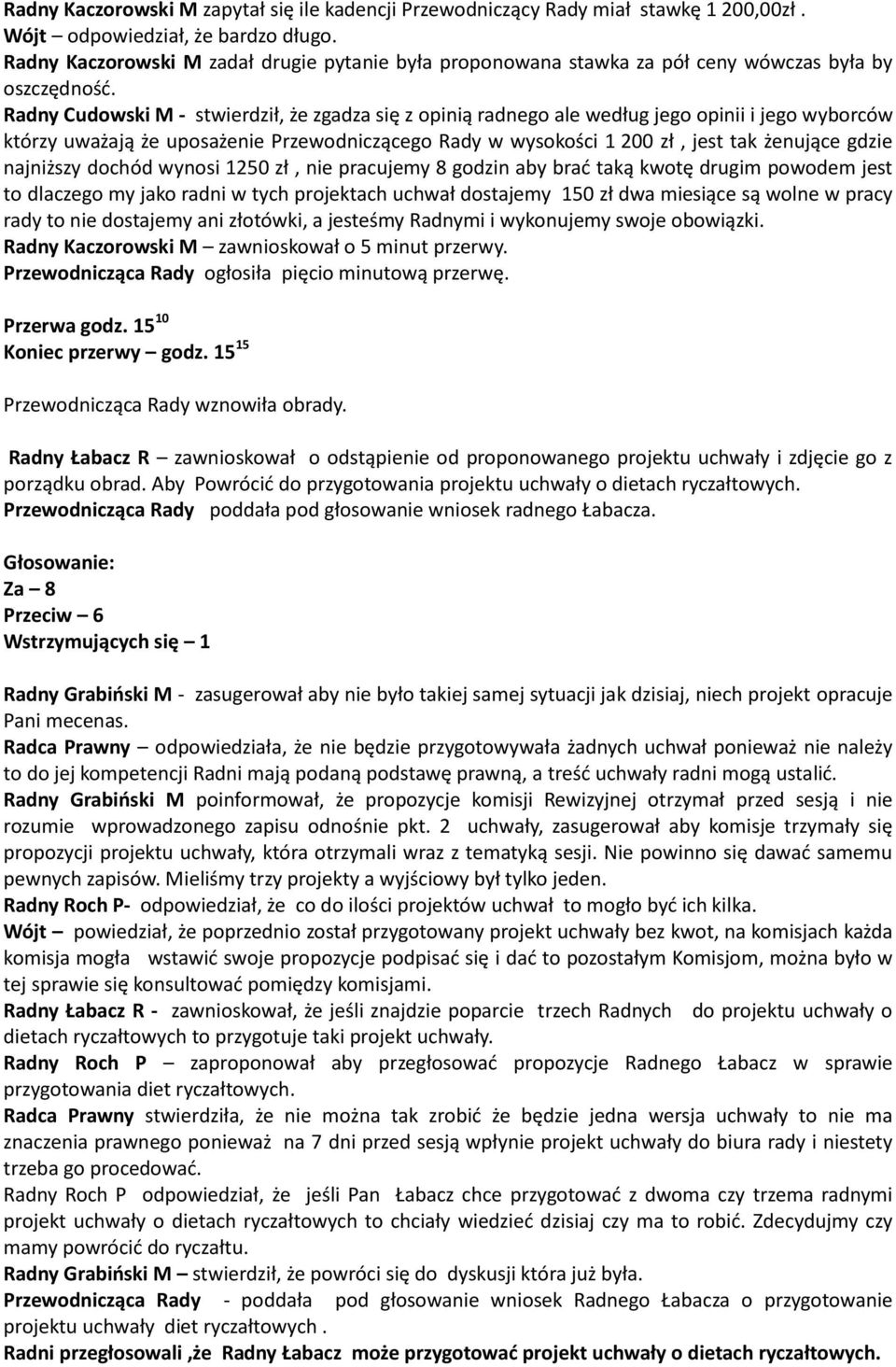 Radny Cudowski M - stwierdził, że zgadza się z opinią radnego ale według jego opinii i jego wyborców którzy uważają że uposażenie Przewodniczącego Rady w wysokości 1 200 zł, jest tak żenujące gdzie