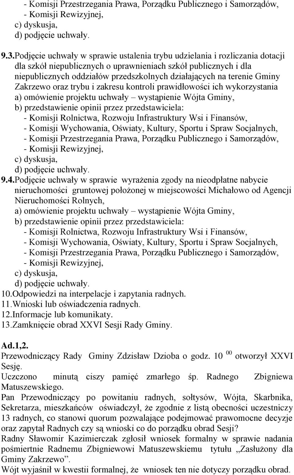 terenie Gminy Zakrzewo oraz trybu i zakresu kontroli prawidłowości ich wykorzystania a) omówienie projektu uchwały wystąpienie Wójta Gminy, b) przedstawienie opinii przez przedstawiciela: - Komisji