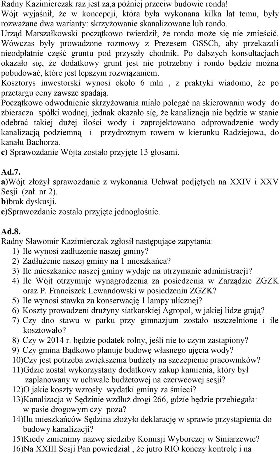 Po dalszych konsultacjach okazało się, że dodatkowy grunt jest nie potrzebny i rondo będzie można pobudować, które jest lepszym rozwiązaniem.