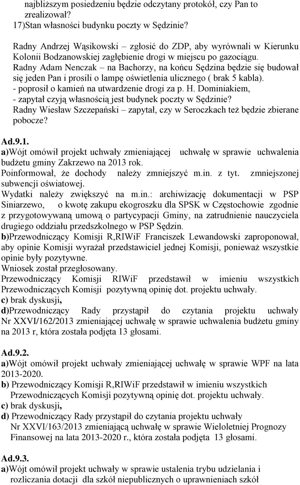 Radny Adam Nenczak na Bachorzy, na końcu Sędzina będzie się budował się jeden Pan i prosili o lampę oświetlenia ulicznego ( brak 5 kabla). - poprosił o kamień na utwardzenie drogi za p. H.