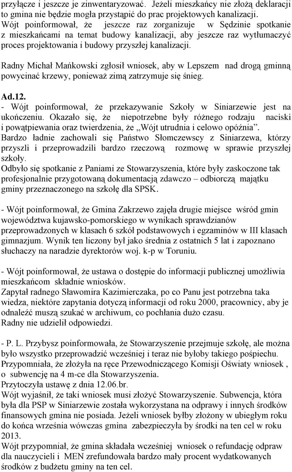 Radny Michał Mańkowski zgłosił wniosek, aby w Lepszem nad drogą gminną powycinać krzewy, ponieważ zimą zatrzymuje się śnieg. Ad.12.