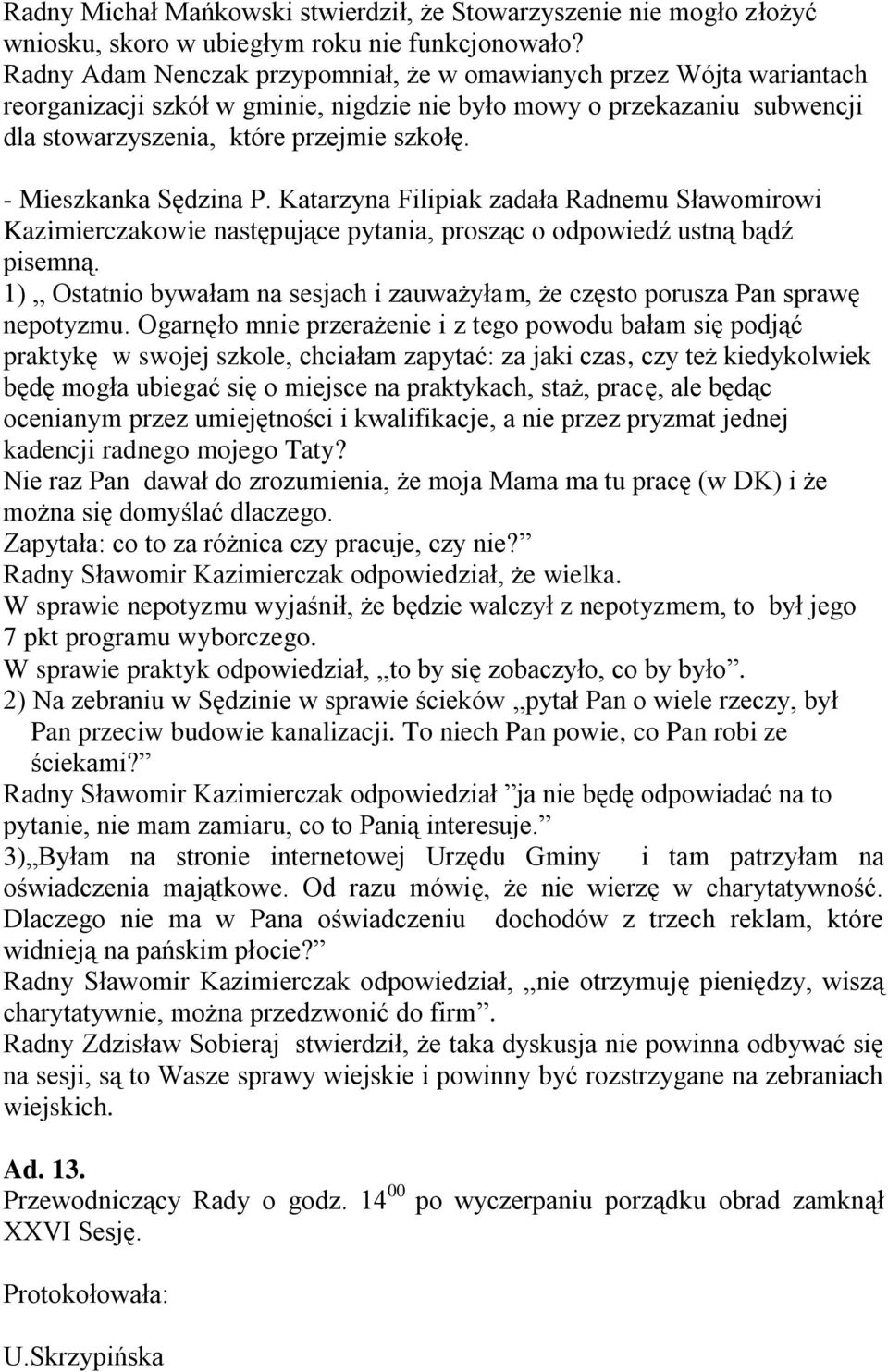 - Mieszkanka Sędzina P. Katarzyna Filipiak zadała Radnemu Sławomirowi Kazimierczakowie następujące pytania, prosząc o odpowiedź ustną bądź pisemną.