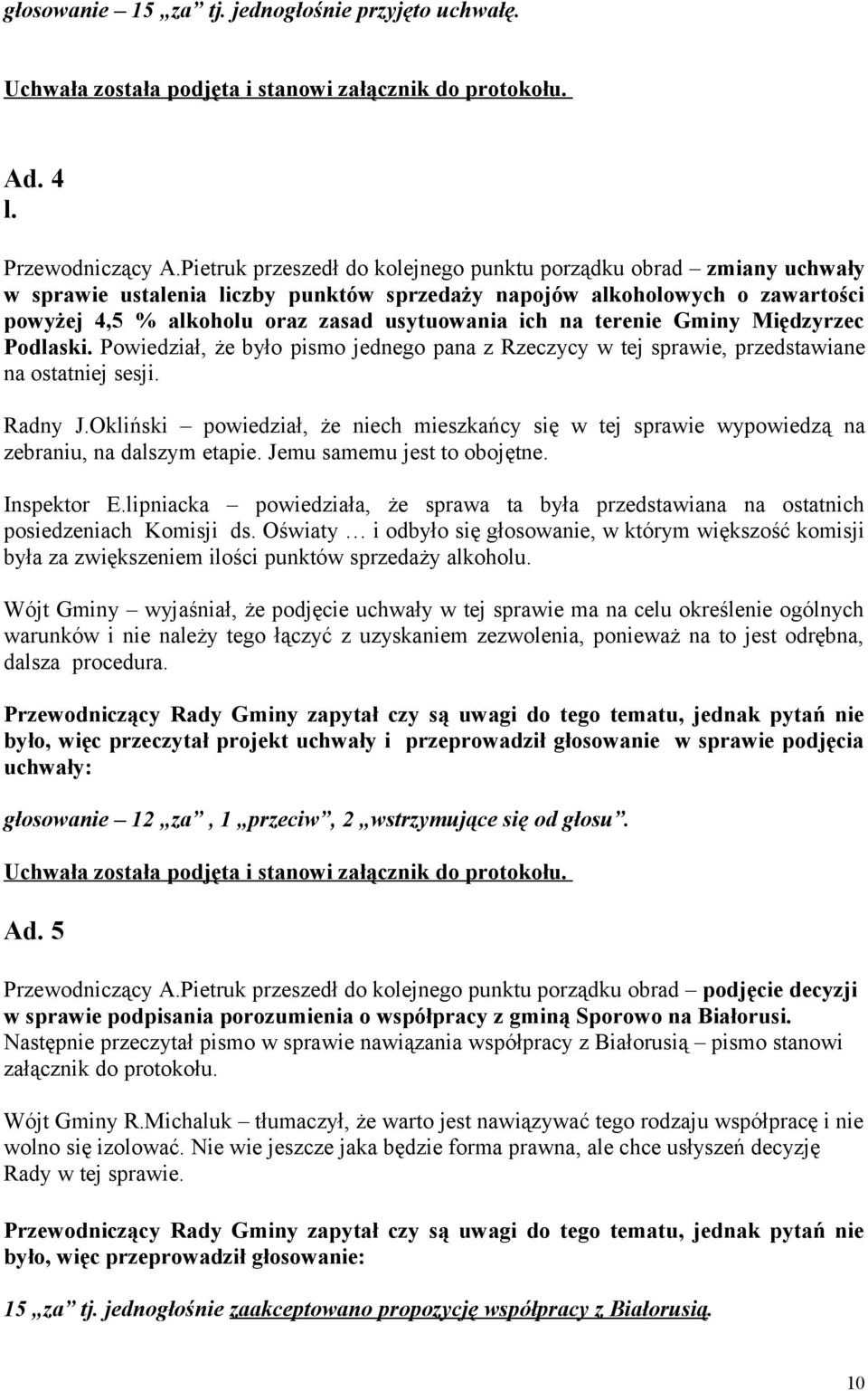 terenie Gminy Międzyrzec Podlaski. Powiedział, że było pismo jednego pana z Rzeczycy w tej sprawie, przedstawiane na ostatniej sesji. Radny J.