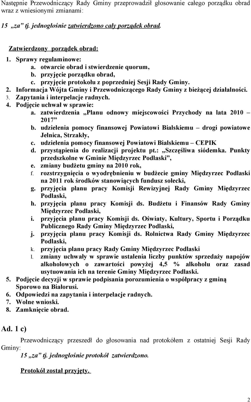 Informacja Wójta Gminy i Przewodniczącego Rady Gminy z bieżącej działalności. 3. Zapytania i interpelacje radnych. 4. Podjęcie uchwał w sprawie: a.