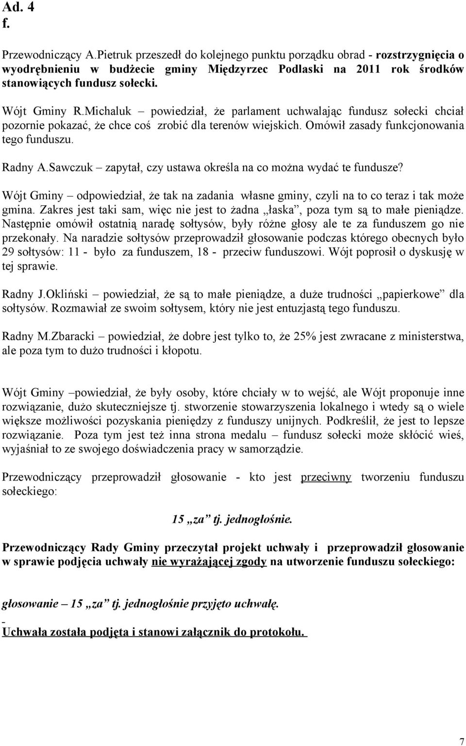 Sawczuk zapytał, czy ustawa określa na co można wydać te fundusze? Wójt Gminy odpowiedział, że tak na zadania własne gminy, czyli na to co teraz i tak może gmina.