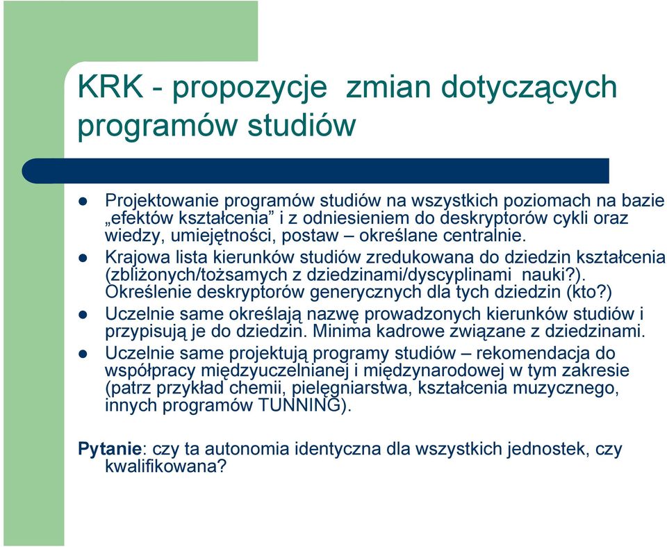 Określenie deskryptorów generycznych dla tych dziedzin (kto?) Uczelnie same określają nazwę prowadzonych kierunków studiów i przypisują je do dziedzin. Minima kadrowe związane z dziedzinami.