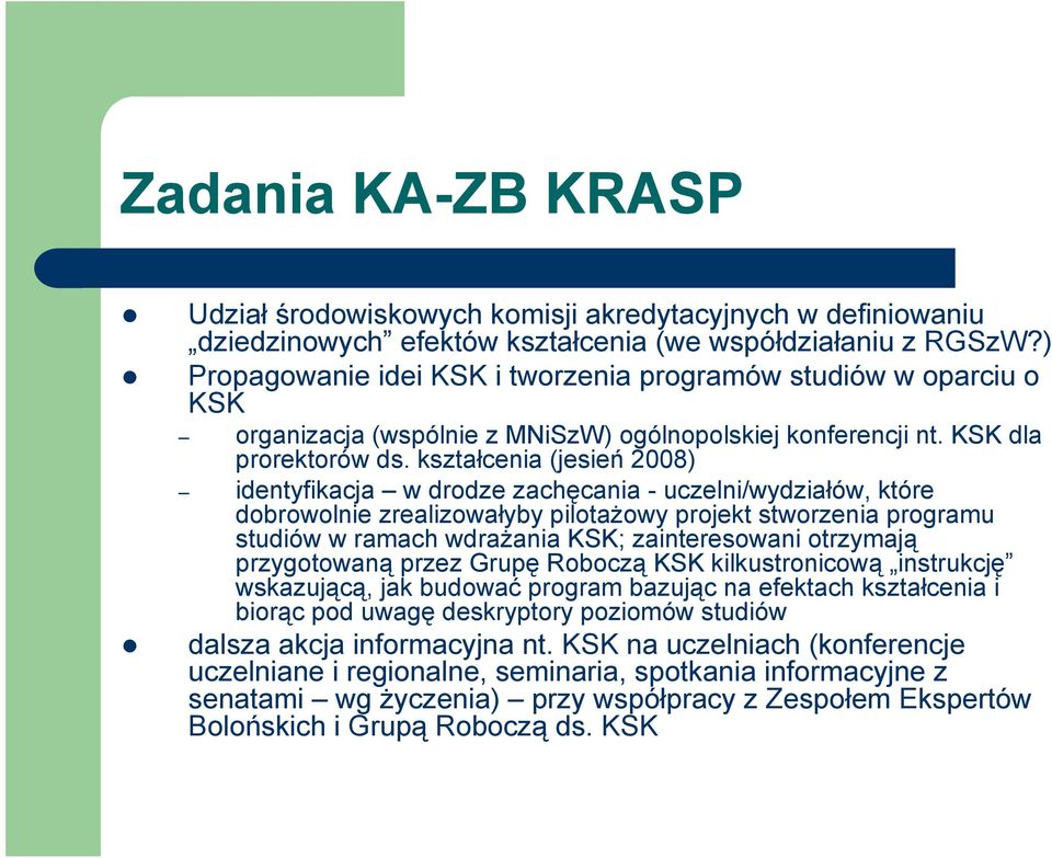 kształcenia (jesień 2008) identyfikacja w drodze zachęcania - uczelni/wydziałów, które dobrowolnie zrealizowałyby pilotażowy projekt stworzenia programu studiów w ramach wdrażania KSK; zainteresowani