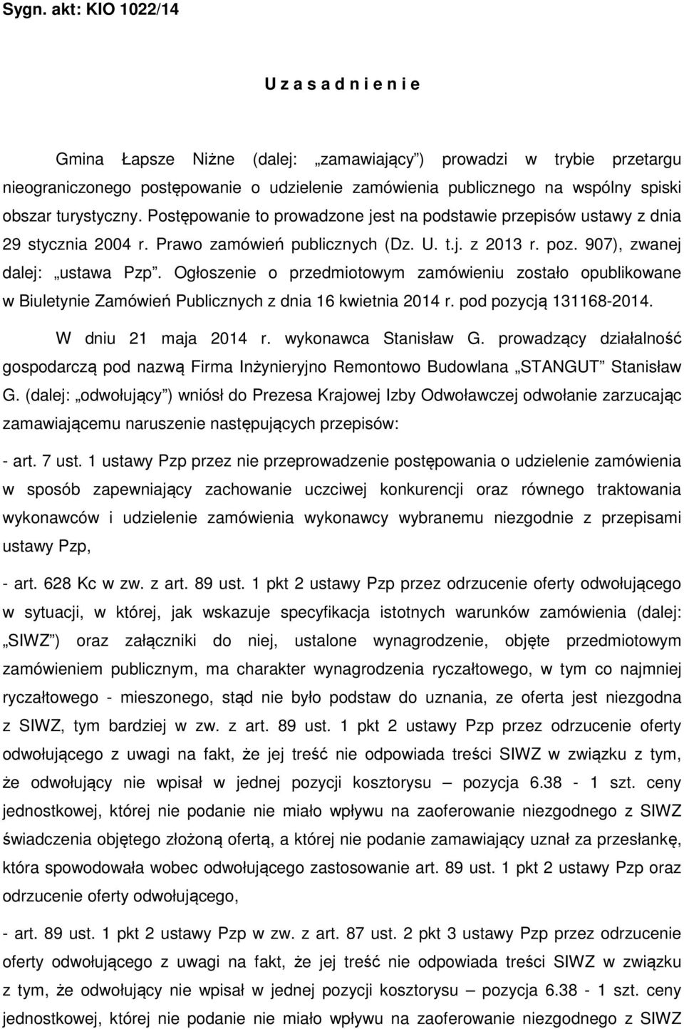 Ogłoszenie o przedmiotowym zamówieniu zostało opublikowane w Biuletynie Zamówień Publicznych z dnia 16 kwietnia 2014 r. pod pozycją 131168-2014. W dniu 21 maja 2014 r. wykonawca Stanisław G.