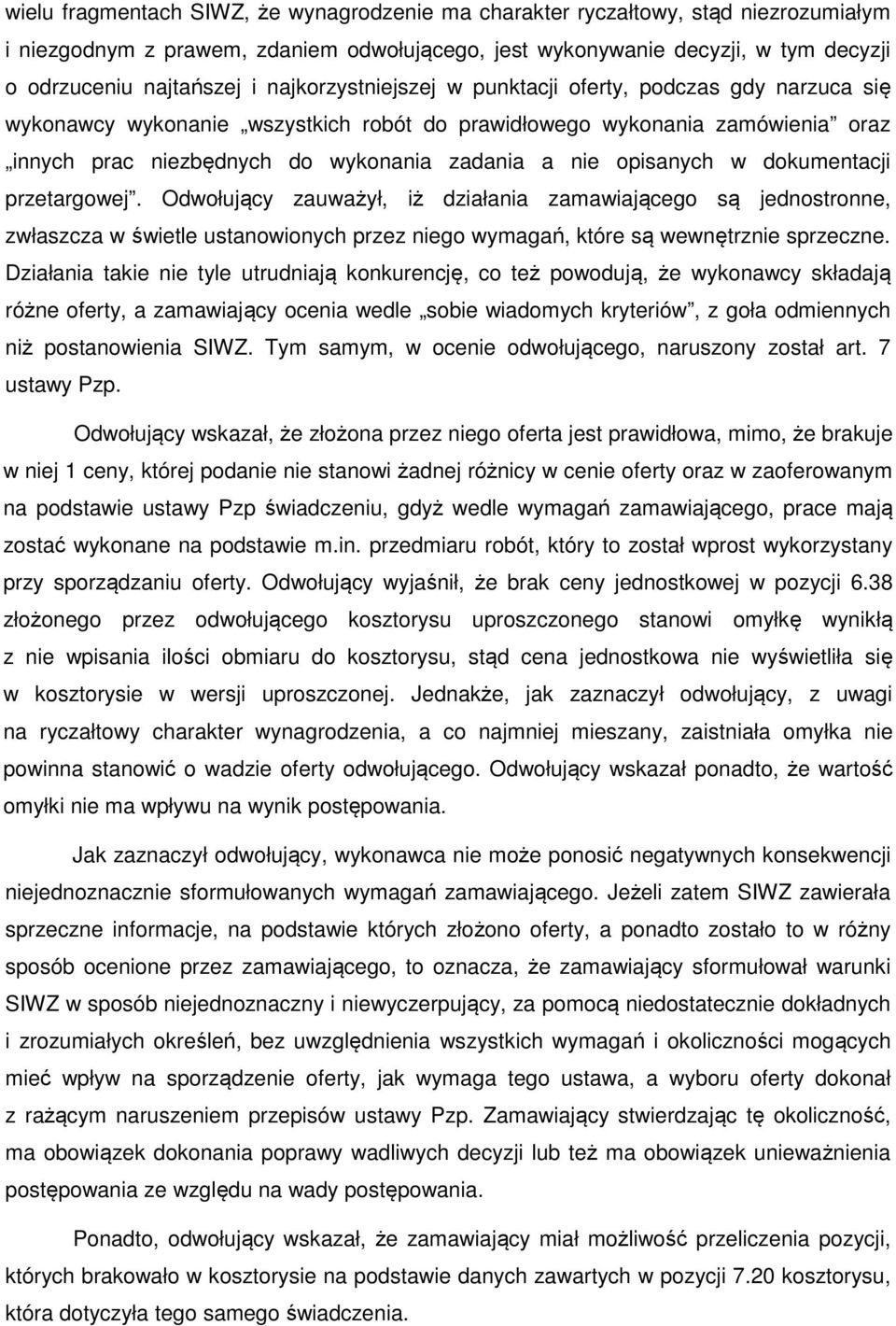 opisanych w dokumentacji przetargowej. Odwołujący zauważył, iż działania zamawiającego są jednostronne, zwłaszcza w świetle ustanowionych przez niego wymagań, które są wewnętrznie sprzeczne.