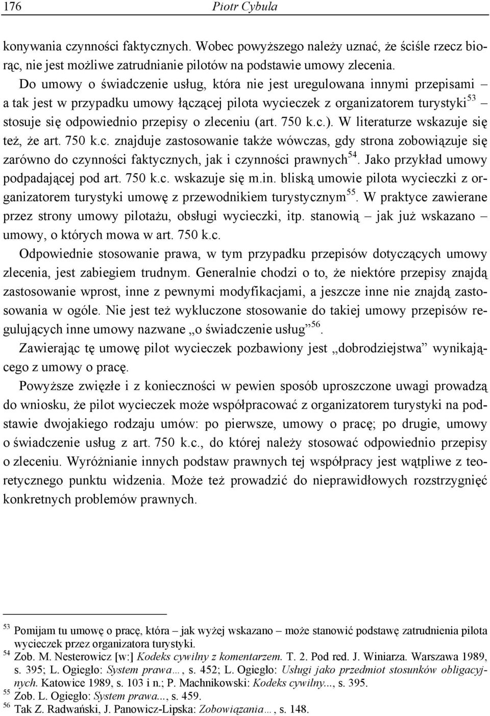 zleceniu (art. 750 k.c.). W literaturze wskazuje się też, że art. 750 k.c. znajduje zastosowanie także wówczas, gdy strona zobowiązuje się zarówno do czynności faktycznych, jak i czynności prawnych 54.