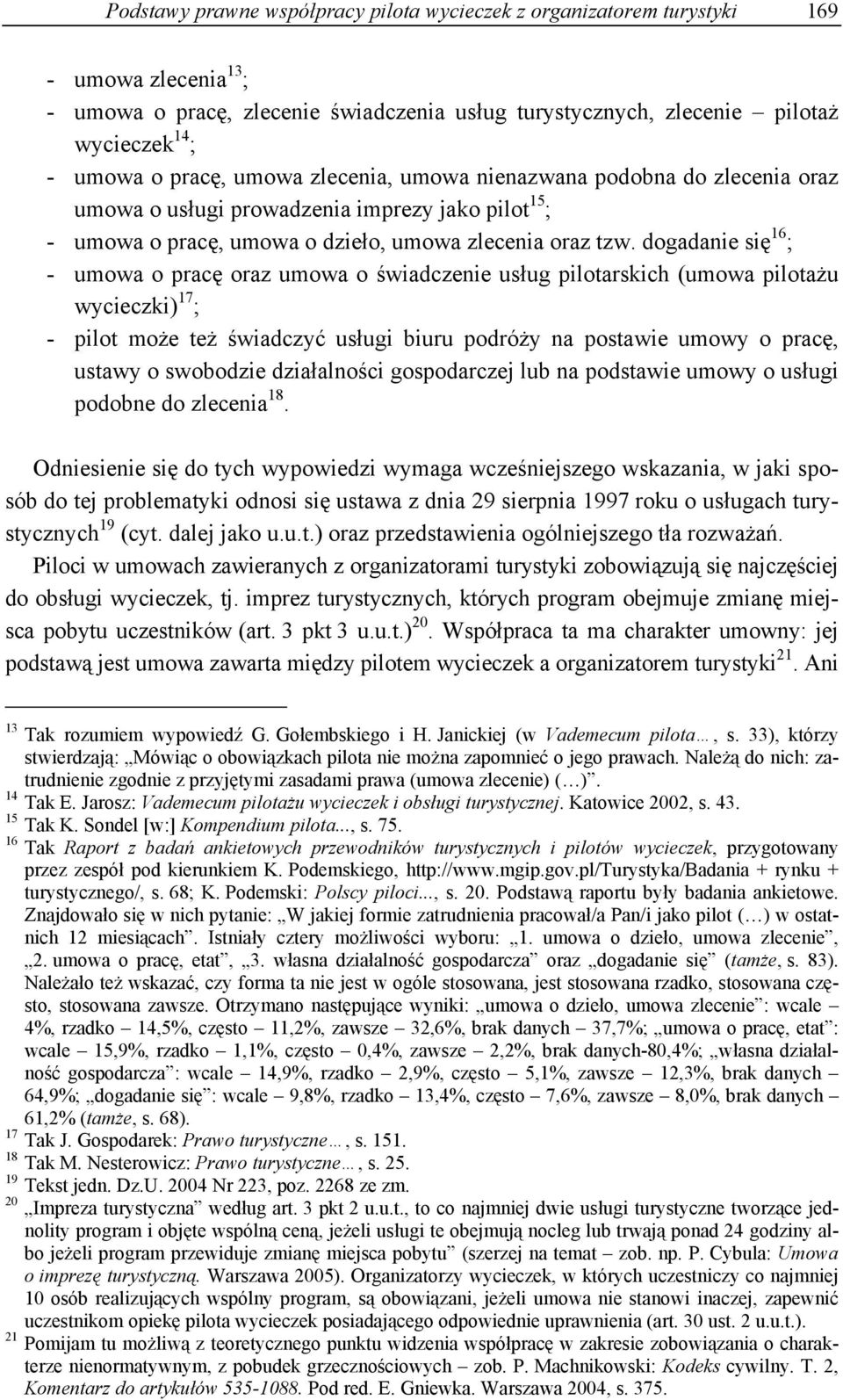 dogadanie się 16 ; - umowa o pracę oraz umowa o świadczenie usług pilotarskich (umowa pilotażu wycieczki) 17 ; - pilot może też świadczyć usługi biuru podróży na postawie umowy o pracę, ustawy o