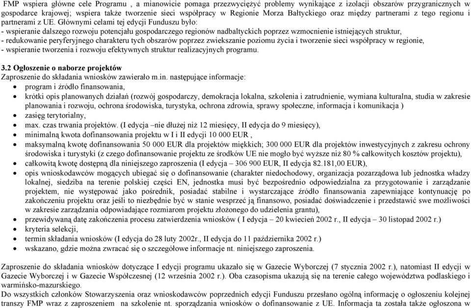 Głównymi celami tej edycji Funduszu było: - wspieranie dalszego rozwoju potencjału gospodarczego regionów nadbaltyckich poprzez wzmocnienie istniejących struktur, - redukowanie peryferyjnego