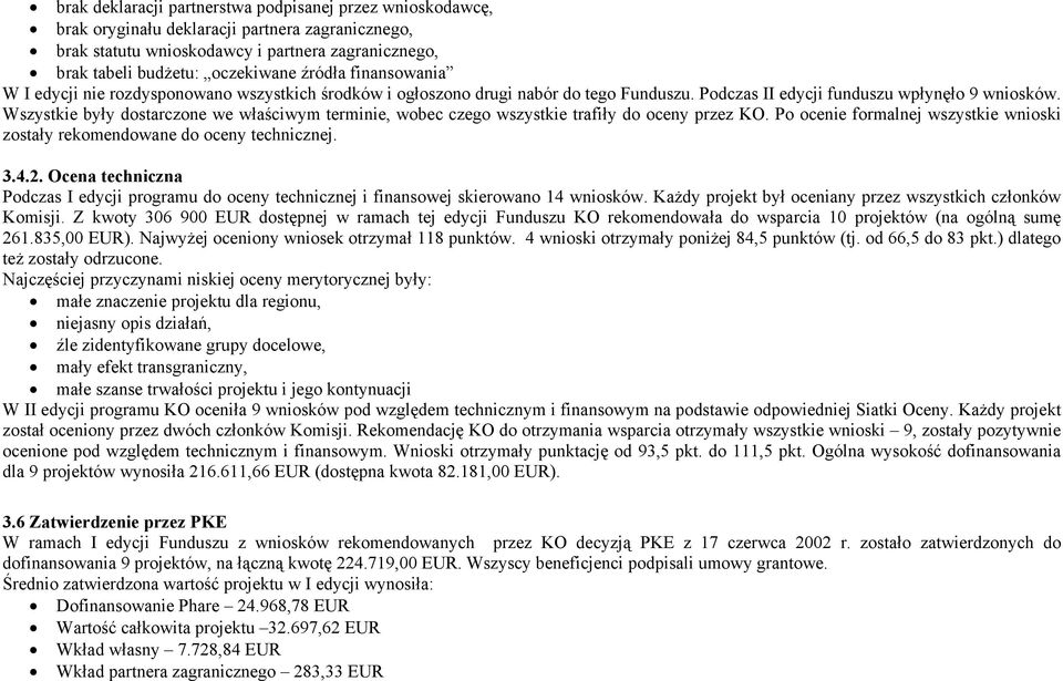 Wszystkie były dostarczone we właściwym terminie, wobec czego wszystkie trafiły do oceny przez KO. Po ocenie formalnej wszystkie wnioski zostały rekomendowane do oceny technicznej. 3.4.2.