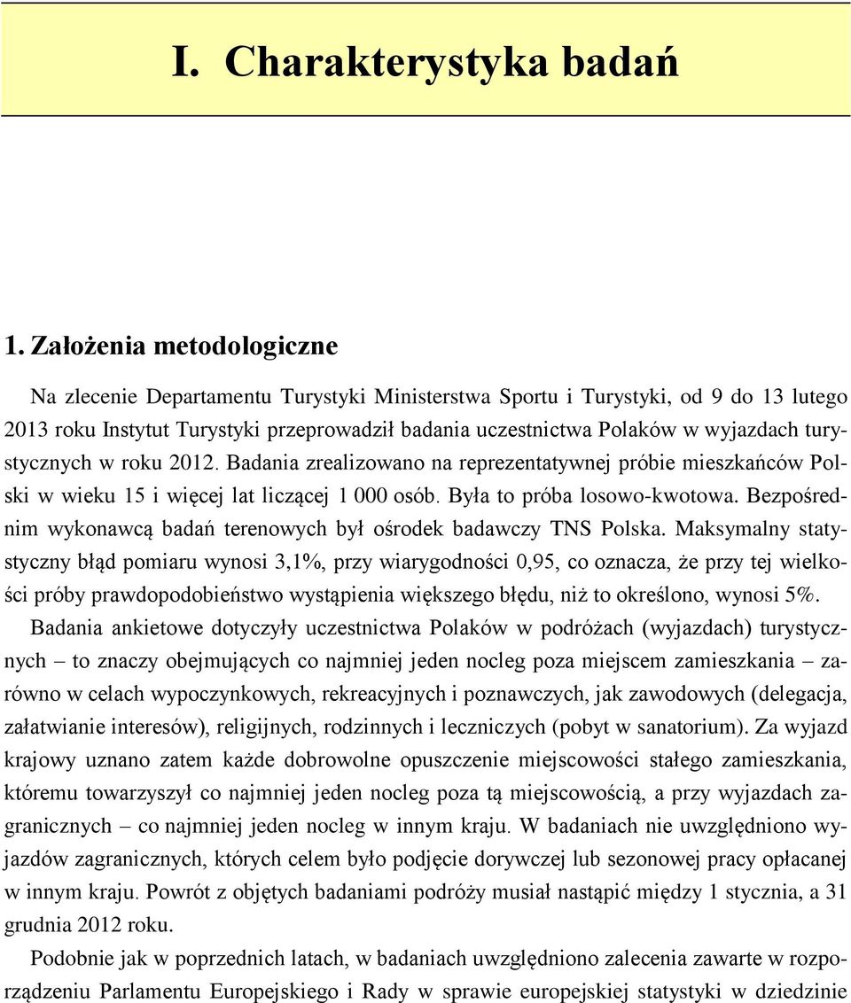 turystycznych w roku 2012. Badania zrealizowano na reprezentatywnej próbie mieszkańców Polski w wieku 15 i więcej lat liczącej 1 000 osób. Była to próba losowo-kwotowa.