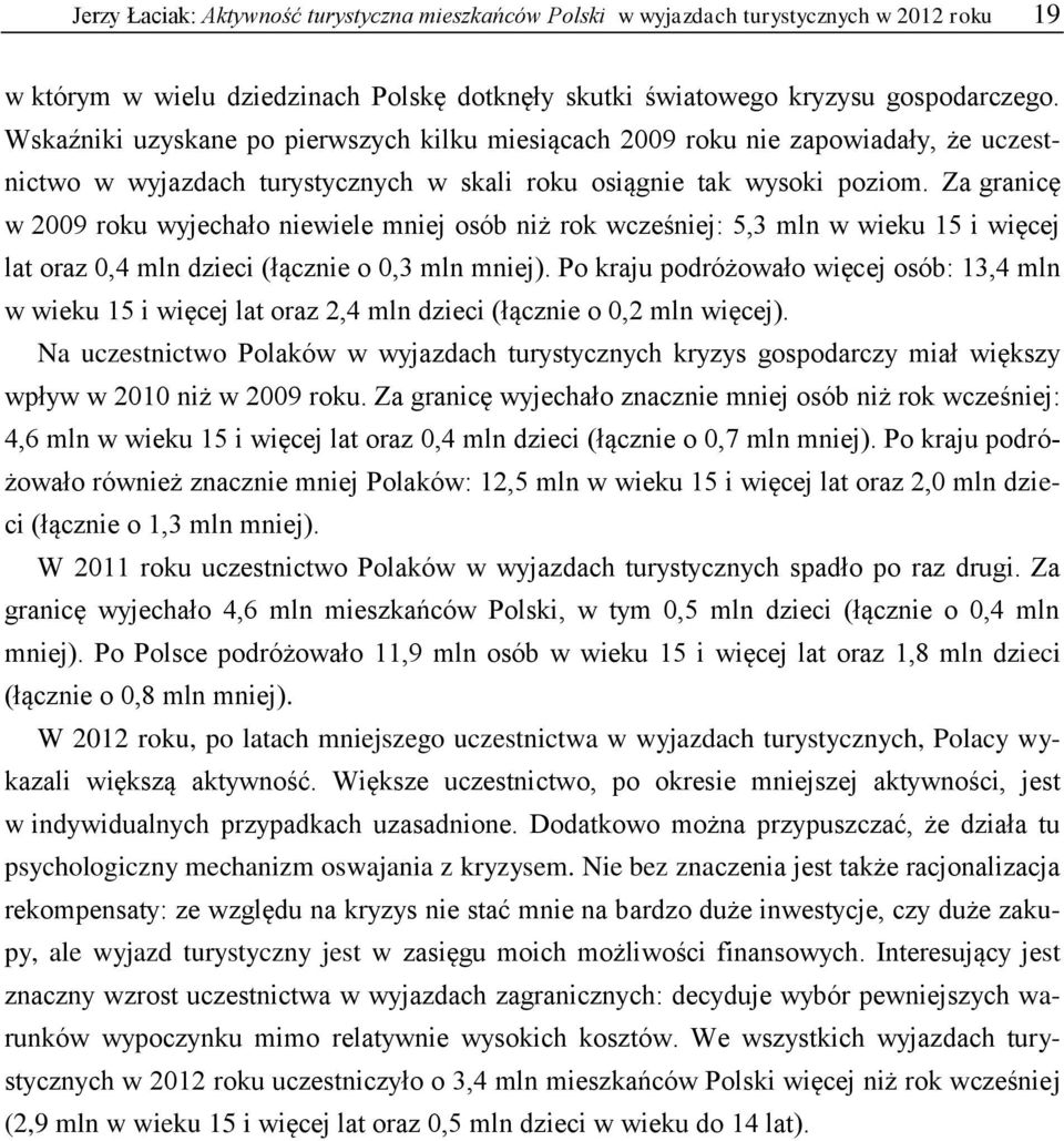 Za granicę w 2009 roku wyjechało niewiele mniej osób niż rok wcześniej: 5,3 mln w wieku 15 i więcej lat oraz 0,4 mln dzieci (łącznie o 0,3 mln mniej).