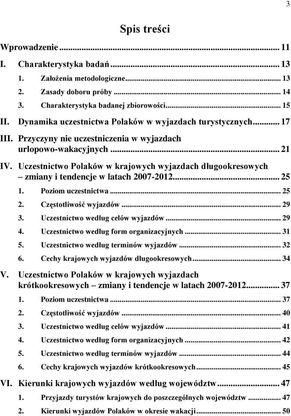 Uczestnictwo Polaków w krajowych wyjazdach długookresowych zmiany i tendencje w latach 2007-2012... 25 1. Poziom uczestnictwa... 25 2. Częstotliwość wyjazdów... 29 3.