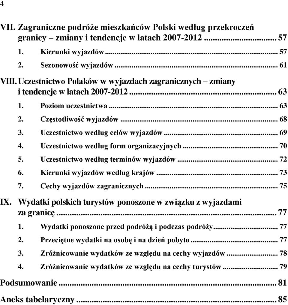 Uczestnictwo według form organizacyjnych... 70 5. Uczestnictwo według terminów wyjazdów... 72 6. Kierunki wyjazdów według krajów... 73 7. Cechy wyjazdów zagranicznych... 75 IX.