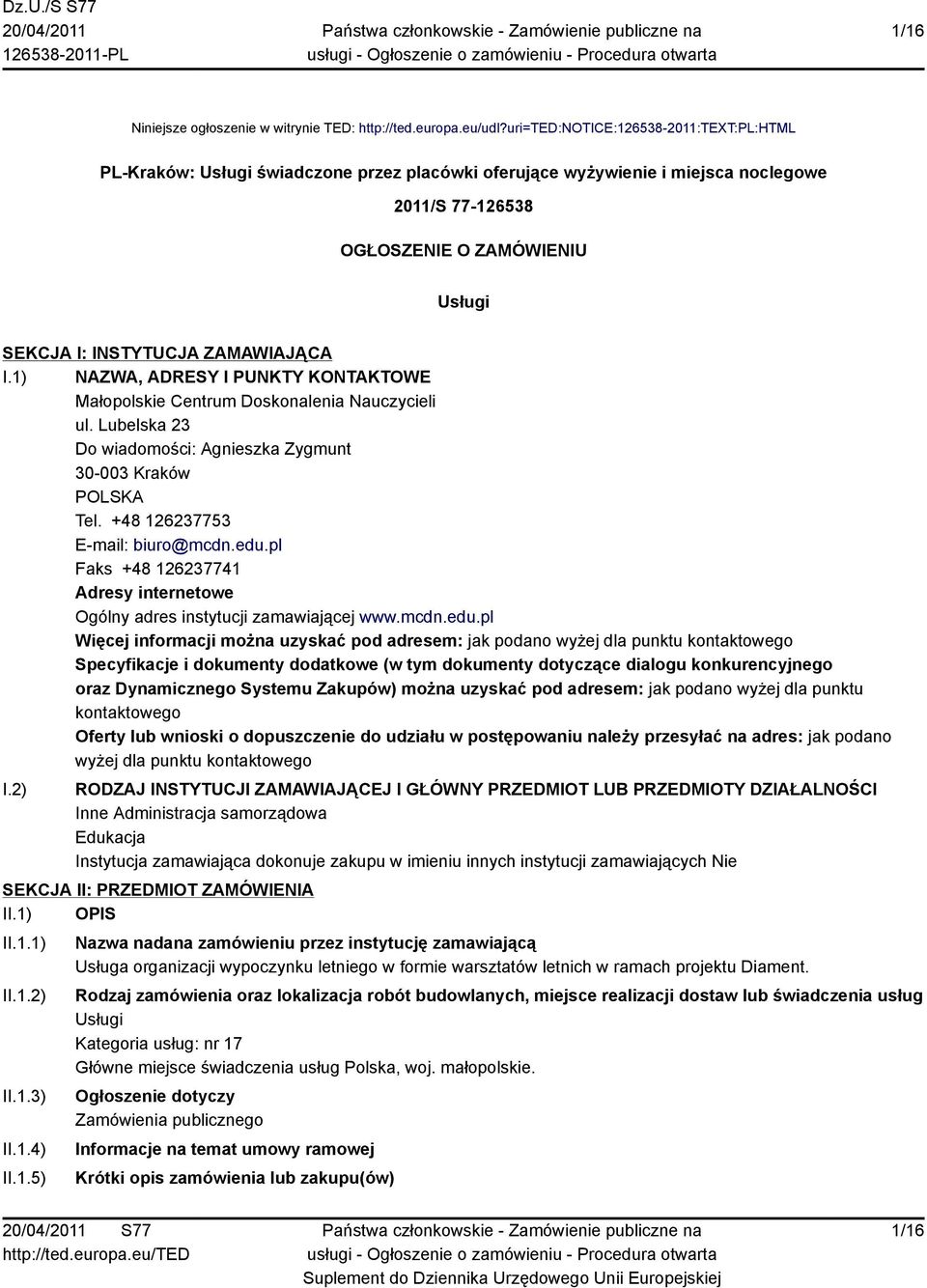 ZAMAWIAJĄCA I.1) NAZWA, ADRESY I PUNKTY KONTAKTOWE Małopolskie Centrum Doskonalenia Nauczycieli ul. Lubelska 23 Do wiadomości: Agnieszka Zygmunt 30-003 Kraków POLSKA Tel.