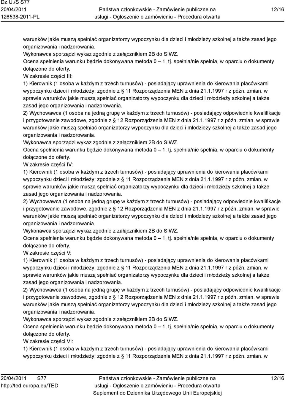 W zakresie części III: 1) Kierownik (1 osoba w każdym z trzech turnusów) - posiadający uprawnienia do kierowania placówkami wypoczynku dzieci i młodzieży; zgodnie z 11 Rozporządzenia MEN z dnia 21.1.1997 r z późn.