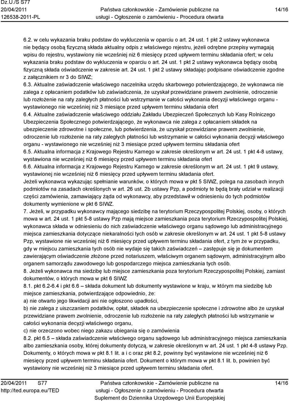 upływem terminu składania ofert; w celu wykazania braku podstaw do wykluczenia w oparciu o art. 24 ust. 1 pkt 2 ustawy wykonawca będący osobą fizyczną składa oświadczenie w zakresie art. 24 ust. 1 pkt 2 ustawy składając podpisane oświadczenie zgodne z załącznikiem nr 3 do SIWZ; 6.