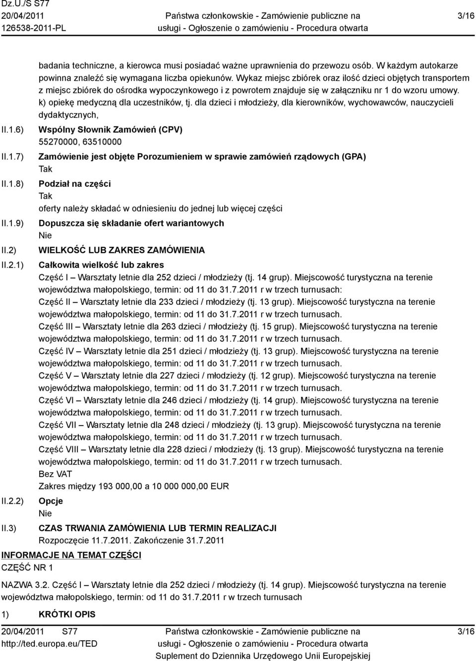 Wykaz miejsc zbiórek oraz ilość dzieci objętych transportem z miejsc zbiórek do ośrodka wypoczynkowego i z powrotem znajduje się w załączniku nr 1 do wzoru umowy.