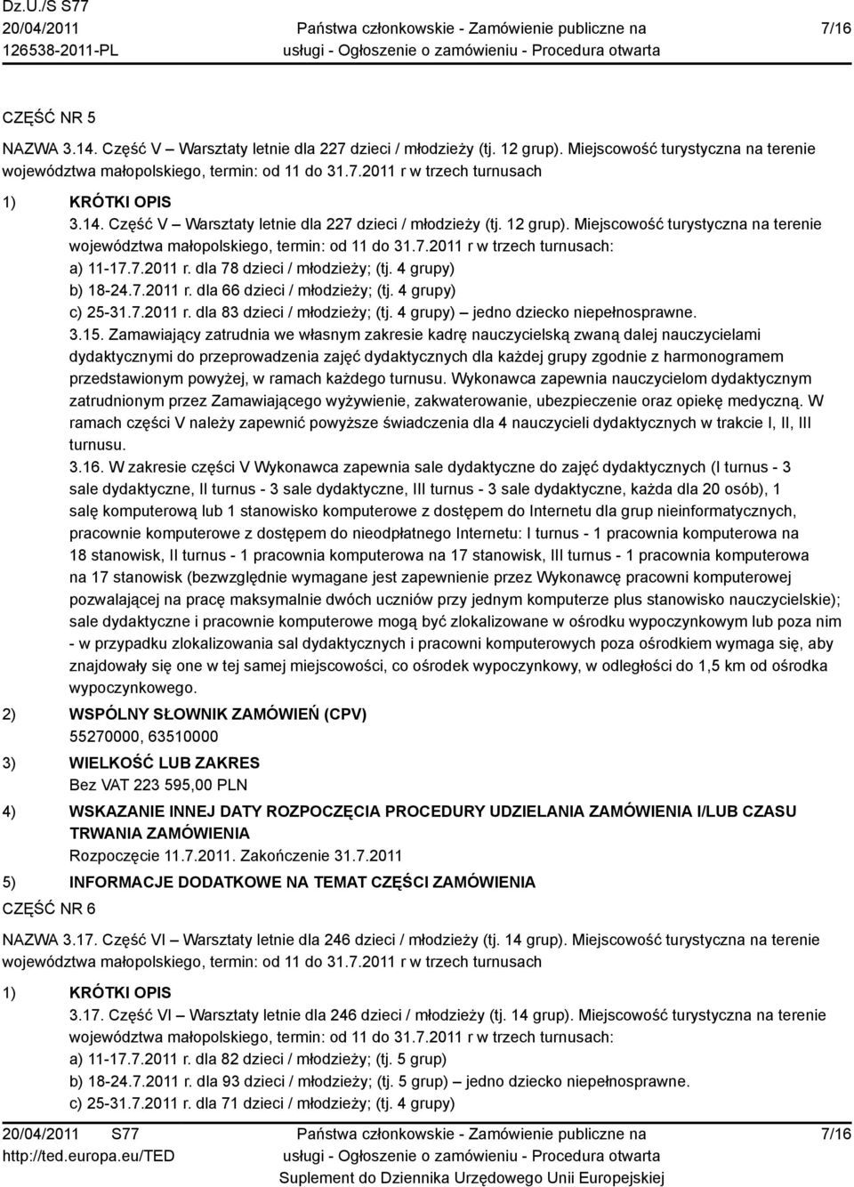 4 grupy) c) 25-31.7.2011 r. dla 83 dzieci / młodzieży; (tj. 4 grupy) jedno dziecko niepełnosprawne. 3.15.