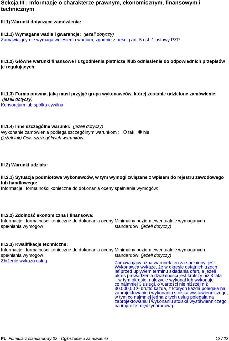 1.3) Forma prawna, jaką musi przyjąć grupa wykonawców, której zostanie udzielone zamówienie: (jeżeli dotyczy) Konsorcjum lub spółka cywilna III.1.4) Inne szczególne warunki: (jeżeli dotyczy) Wykonanie zamówienia podlega szczególnym warunkom : tak nie (jeżeli tak) Opis szczególnych warunków: III.