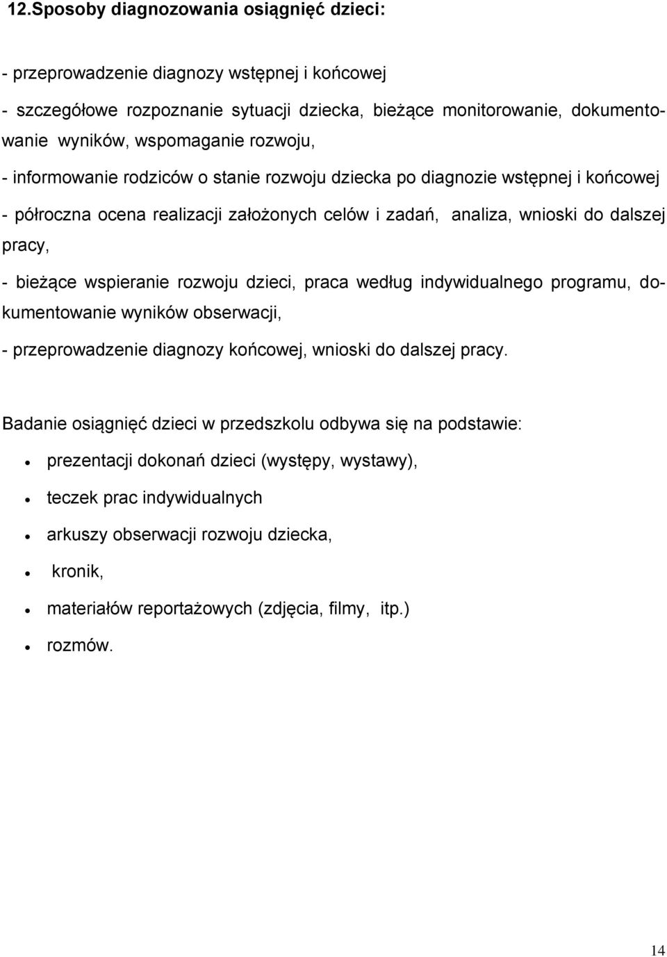 wspieranie rozwoju dzieci, praca według indywidualnego programu, dokumentowanie wyników obserwacji, - przeprowadzenie diagnozy końcowej, wnioski do dalszej pracy.