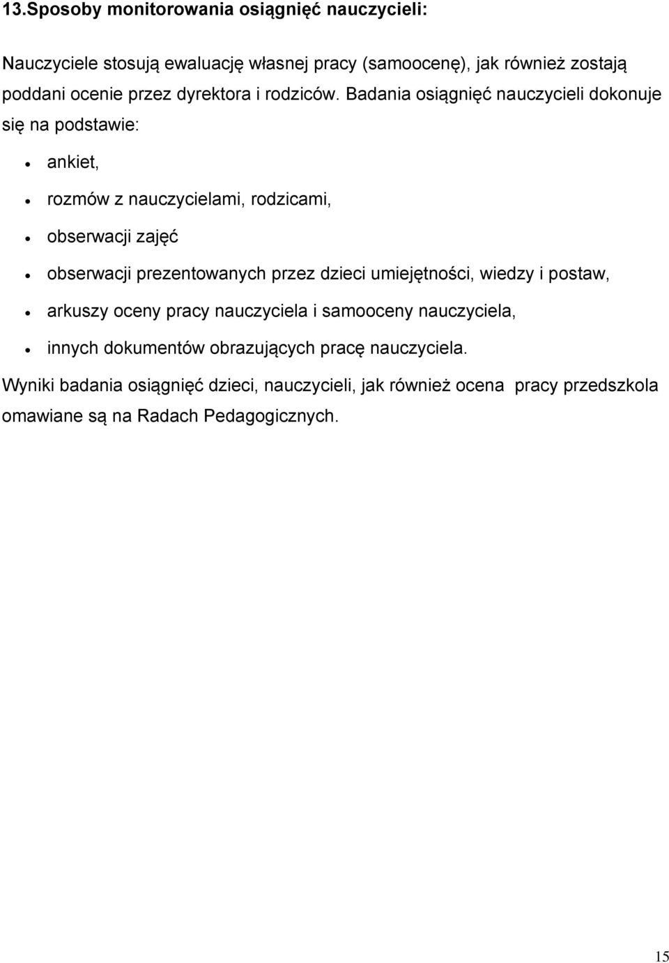 Badania osiągnięć nauczycieli dokonuje się na podstawie: ankiet, rozmów z nauczycielami, rodzicami, obserwacji zajęć obserwacji prezentowanych