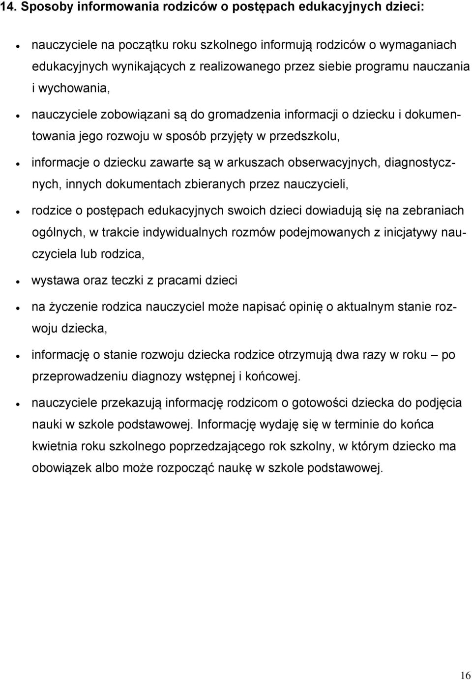 arkuszach obserwacyjnych, diagnostycznych, innych dokumentach zbieranych przez nauczycieli, rodzice o postępach edukacyjnych swoich dzieci dowiadują się na zebraniach ogólnych, w trakcie