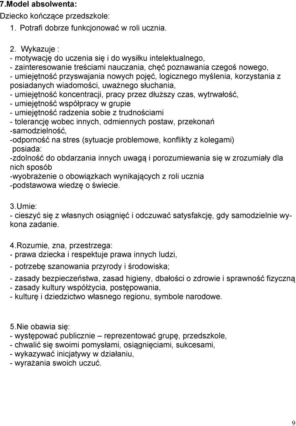 korzystania z posiadanych wiadomości, uważnego słuchania, - umiejętność koncentracji, pracy przez dłuższy czas, wytrwałość, - umiejętność współpracy w grupie - umiejętność radzenia sobie z