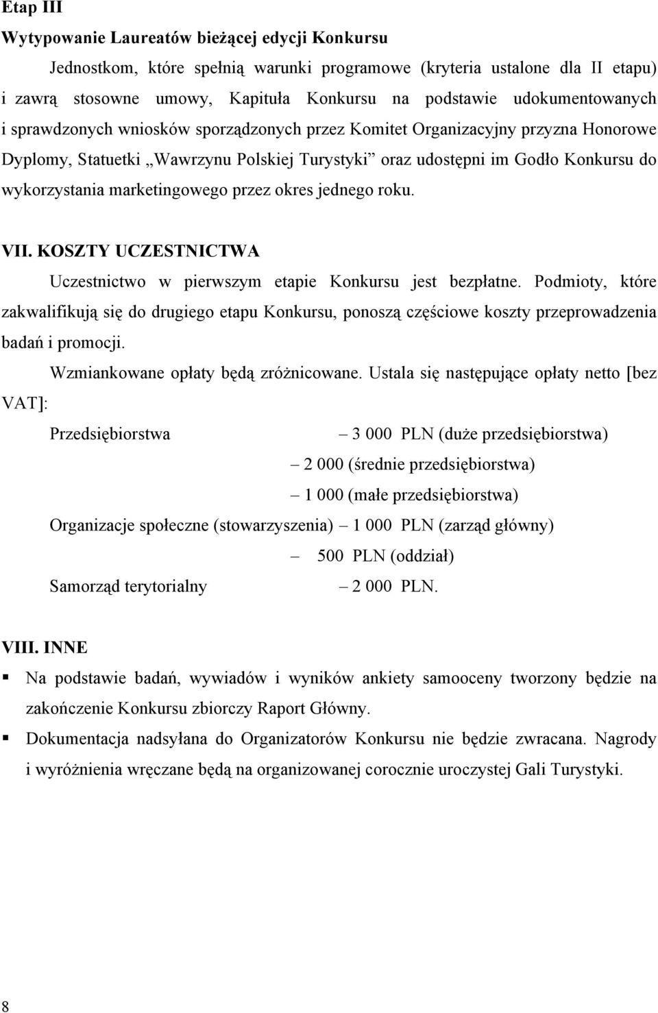 marketingowego przez okres jednego roku. VII. KOSZTY UCZESTNICTWA Uczestnictwo w pierwszym etapie Konkursu jest bezpłatne.