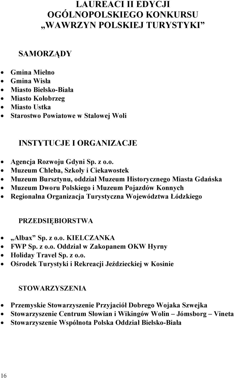 woju Gdyni Sp. z o.o. Muzeum Chleba, Szkoły i Ciekawostek Muzeum Bursztynu, oddział Muzeum Historycznego Miasta Gdańska Muzeum Dworu Polskiego i Muzeum Pojazdów Konnych Regionalna Organizacja