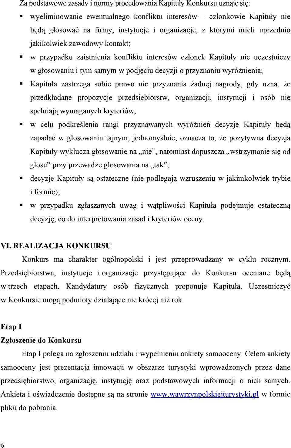 wyróżnienia; Kapituła zastrzega sobie prawo nie przyznania żadnej nagrody, gdy uzna, że przedkładane propozycje przedsiębiorstw, organizacji, instytucji i osób nie spełniają wymaganych kryteriów; w