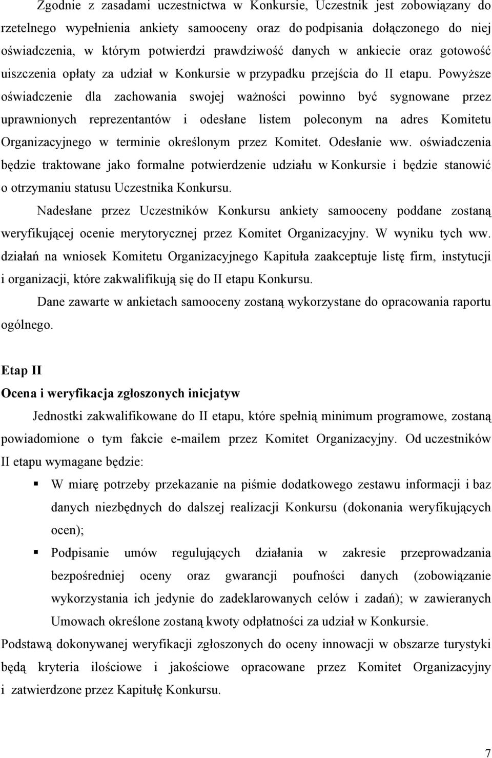 Powyższe oświadczenie dla zachowania swojej ważności powinno być sygnowane przez uprawnionych reprezentantów i odesłane listem poleconym na adres Komitetu Organizacyjnego w terminie określonym przez