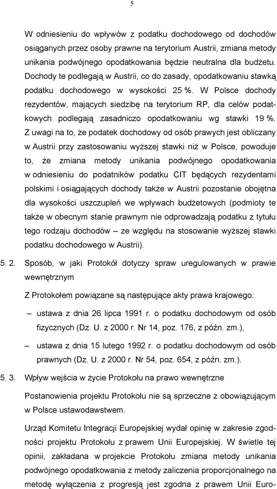 W Polsce dochody rezydentów, mających siedzibę na terytorium RP, dla celów podatkowych podlegają zasadniczo opodatkowaniu wg stawki 19 %.