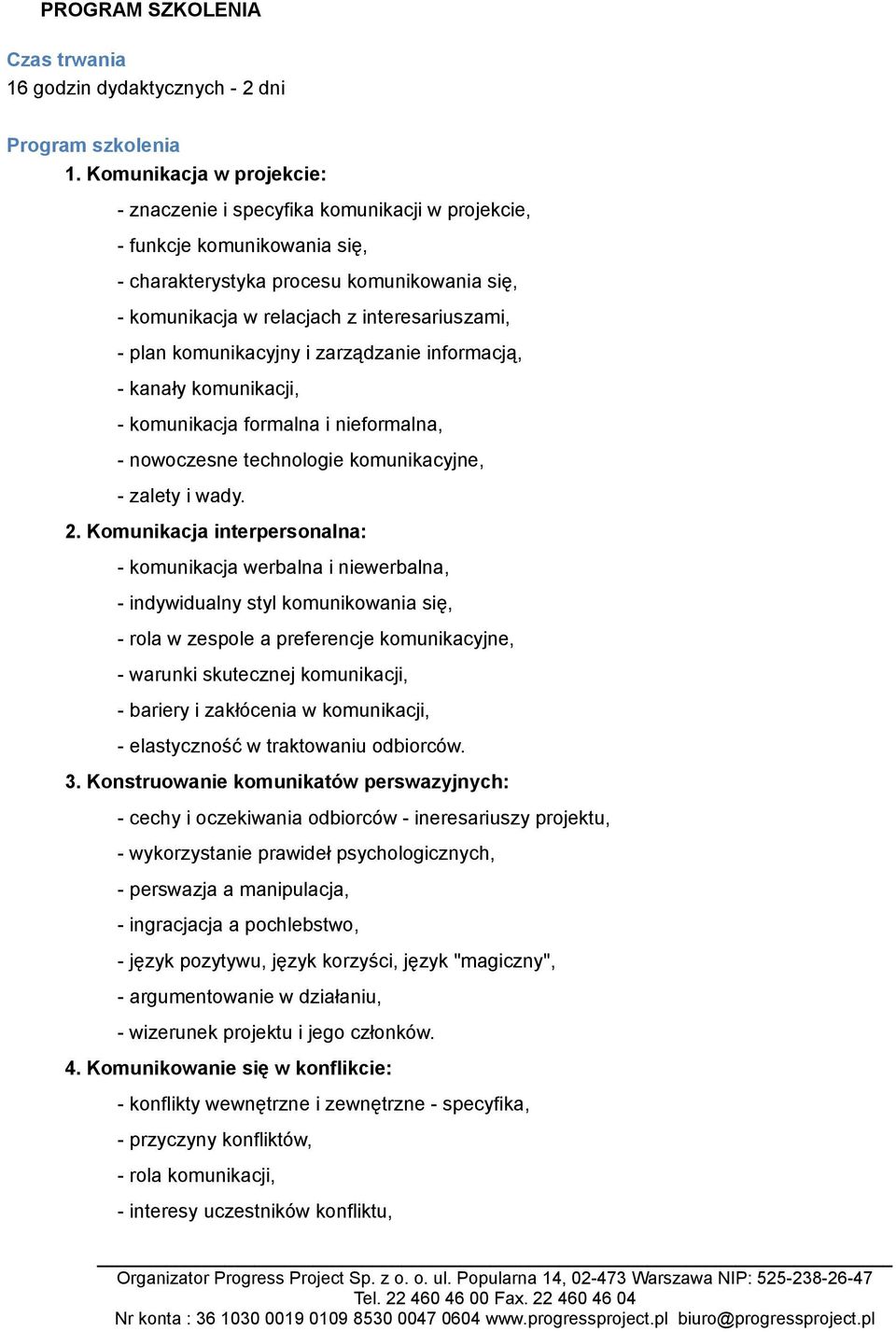 plan komunikacyjny i zarządzanie informacją, - kanały komunikacji, - komunikacja formalna i nieformalna, - nowoczesne technologie komunikacyjne, - zalety i wady. 2.