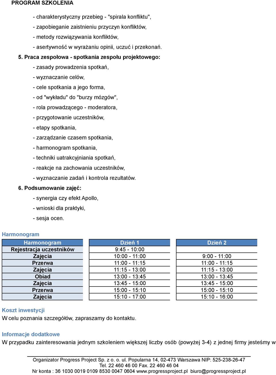 - przygotowanie uczestników, - etapy spotkania, - zarządzanie czasem spotkania, - harmonogram spotkania, - techniki uatrakcyjniania spotkań, - reakcje na zachowania uczestników, - wyznaczanie zadań i