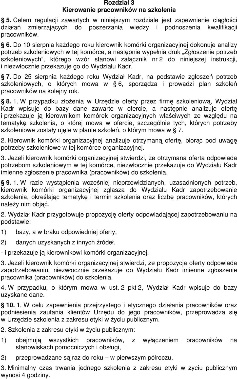 Do 10 sierpnia każdego roku kierownik komórki organizacyjnej dokonuje analizy potrzeb szkoleniowych w tej komórce, a następnie wypełnia druk Zgłoszenie potrzeb szkoleniowych, którego wzór stanowi