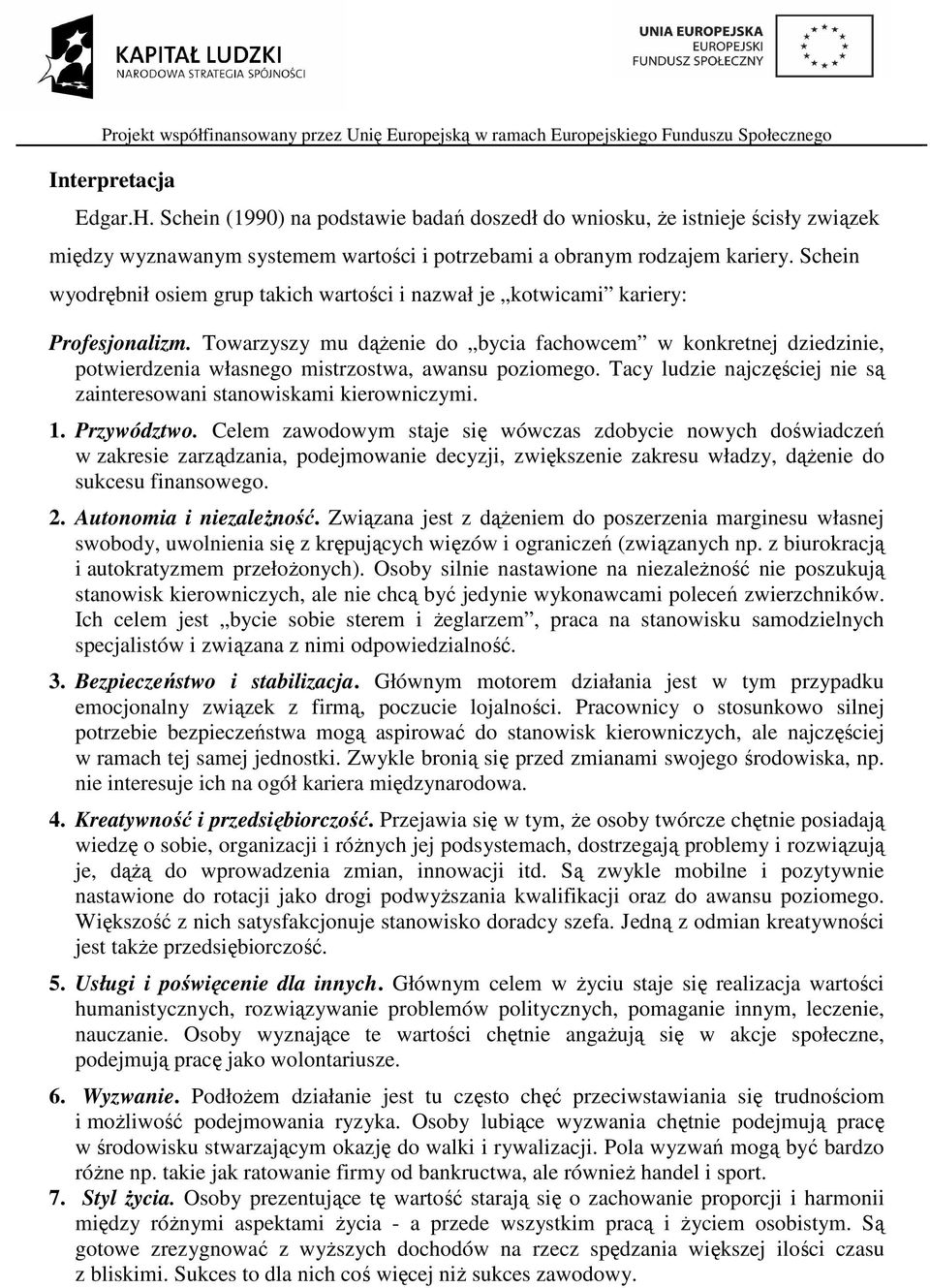 Towarzyszy mu dąŝenie do bycia fachowcem w konkretnej dziedzinie, potwierdzenia własnego mistrzostwa, awansu poziomego. Tacy ludzie najczęściej nie są zainteresowani stanowiskami kierowniczymi. 1.