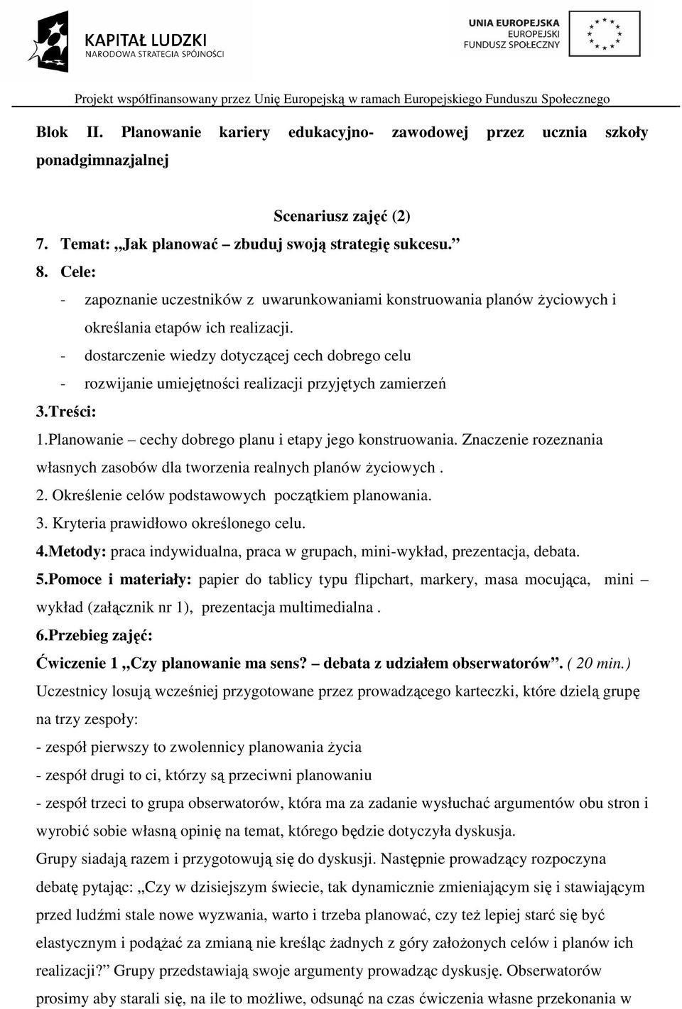 - dostarczenie wiedzy dotyczącej cech dobrego celu - rozwijanie umiejętności realizacji przyjętych zamierzeń 3.Treści: 1.Planowanie cechy dobrego planu i etapy jego konstruowania.